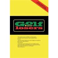 Golf for Losers : A New, Simple Swing That Everyone Can Lear..., 9781456781262