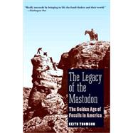 The Legacy of the Mastodon; The Golden Age of Fossils in Ame..., 9780300151299