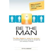 Be the Man: the Man Registry® Guide for Grooms : The Man Re..., 9781615641314