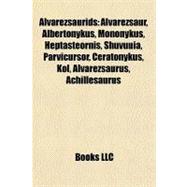 Alvarezsaurids : Alvarezsaur, Albertonykus, Mononykus, Hepta..., 9781155861319
