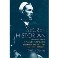 Secret Historian : The Life and Times of Samuel Steward, Pro..., 9780374281342