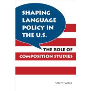 Shaping Language Policy in the U. S. : The Role of Composition Studies,9780809331345 Shaping Language Policy in the U. S. : The Role of Composition Studies,9780809331345