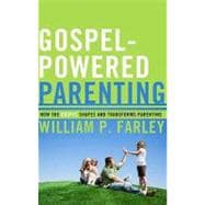 Gospel-Powered Parenting : How the Gospel Shapes and Transfo..., 9781596381353