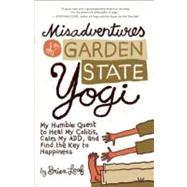 Misadventures of a Garden State Yogi : My Humble Quest to He..., 9781608681365