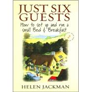 Just Six Guests : How to Set up and Run a Small Bed and Brea..., 9781845281366