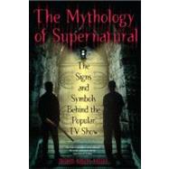 The Mythology of Supernatural: The Signs and Symbols Behind ..., 9780425241370