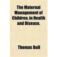 The Maternal Management of Children, in Health and Disease, 9781153711371