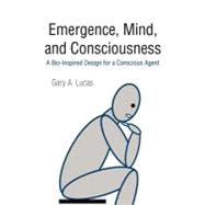 Emergence, Mind, and Consciousness : A Bio-Inspired Design f..., 9781462041381