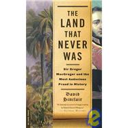 The Land That Never Was: Sir Gregor Macgregor and the Most A..., 9781435291386
