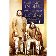 War Party in Blue: Pawnee Scouts in the U.S. Army