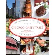 Chicago Chef's Table : Extraordinary Recipes from the Windy ..., 9780762771400