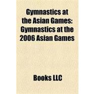 Gymnastics at the Asian Games : Gymnastics at the 2006 Asian Games,9781156321409 Gymnastics at the Asian Games : Gymnastics at the 2006 Asian Games,9781156321409