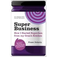 SuperBusiness : How I Started SuperJam from My Gran's Kitche..., 9780857081421
