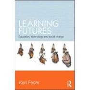 Learning Futures : Education, Technology and Social Change, 9780415581424
