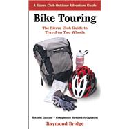 Bike Touring : The Sierra Club Guide to Travel on Two Wheels, 9781578051427