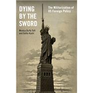 ISBN 9780197581438 product image for Dying by the Sword The Militarization of US Foreign Policy | upcitemdb.com