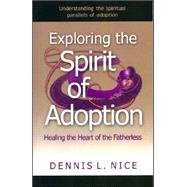 Exploring the Spirit of Adoption : Healing the Heart of the ..., 9780977861439