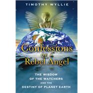 Confessions of a Rebel Angel: The Wisdom of the Watchers and..., 9781591431473
