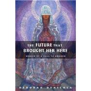 The Future That Brought Her Here: A Memoir of a Call to Awak..., 9780892541485