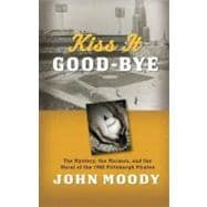 Kiss It Good-Bye : The Mystery, the Mormon, and the Moral of..., 9781606411490