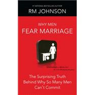 Why Men Fear Marriage : The Surprising Truth Behind Why So M..., 9781439101506