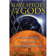 Slave Species of the Gods : The Secret History of the Anunnaki and Their Mission on Earth,9781591431510 Slave Species of the Gods : The Secret History of the Anunnaki and Their Mission on Earth,9781591431510