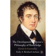 The Development of Byron's Philosophy of Knowledge Certain i..., 9780230231511