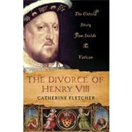 The Divorce of Henry VIII The Untold Story from Inside the V..., 9780230341517