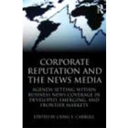 Corporate Reputation and the News Media : Agenda-Setting Wit..., 9780415871525