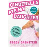 Cinderella Ate My Daughter: Dispatches from the Front Lines ..., 9780061711527
