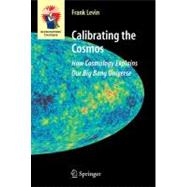 Calibrating the Cosmos : How Cosmology Explains Our Big Bang..., 9781441921529