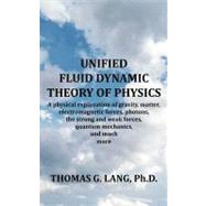 Unified Fluid Dynamic Theory of Physics : A Physical Explana..., 9781463441548