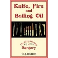 Knife, Fire and Boiling Oil : The Early History of Surgery, 9780709091554