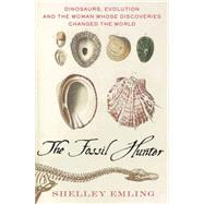 The Fossil Hunter Dinosaurs, Evolution, and the Woman Whose ..., 9780230611566