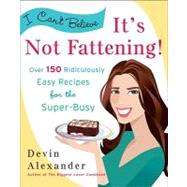I Can't Believe It's Not Fattening! : Over 150 Ridiculously ..., 9780767931571