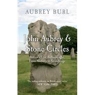 John Aubrey & Stone Circles: Britain's First Archaeologist f..., 9781445601571