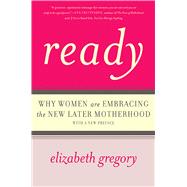 Ready : Why Women Are Embracing the New Later Motherhood, 9780465031580