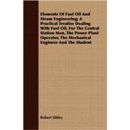 Elements Of Fuel Oil And Steam Engineering: A Practical Trea..., 9781408661581