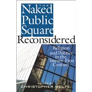 The Naked Public Square Reconsidered: Religion and Politics ..., 9781935191582