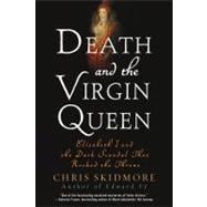 Death and the Virgin Queen : Elizabeth I and the Dark Scanda..., 9781250001603