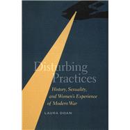 Disturbing Practices : History, Sexuality, and Women's Experience of Modern War,9780226001616 Disturbing Practices : History, Sexuality, and Women's Experience of Modern War,9780226001616