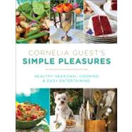 Cornelia Guest's Simple Pleasures : Healthy Seasonal Cooking..., 9781602861626