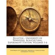 Bulletin - University of Tennessee, Agricultural Experiment Station, Volumes 1-6,9781148731636 Bulletin - University of Tennessee, Agricultural Experiment Station, Volumes 1-6,9781148731636