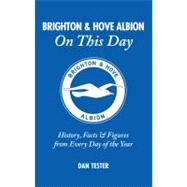 Brighton and Hove Albion on This Day : History, Facts and Fi..., 9781905411658