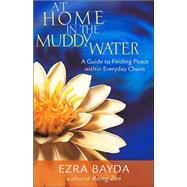 At Home in the Muddy Water : A Guide to Finding Peace Within..., 9781590301685