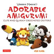 Voodoo Maggie's Adorable Amigurumi : Cute and Quirky Crochet..., 9784805311691