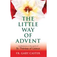 Little Way of Advent : Meditations in the Spirit of St. Ther..., 9781616361693