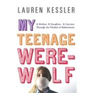 My Teenage Werewolf : A Mother, a Daughter, a Journey Throug..., 9780670021697