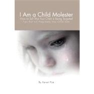 I Am a Child Molester: How to Tell That Your Child Is Being ..., 9781465381699