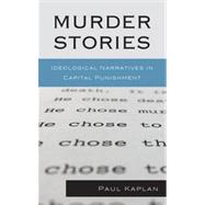 Murder Stories : Ideological Narratives in Capital Punishmen..., 9780739171707